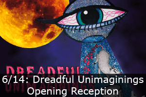 Click here to learn more about the Dreadful Unimaginings Opening Reception.