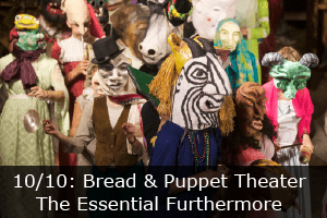 Click here to learn more and Bread & Puppet theater's The Essential Furthermore.