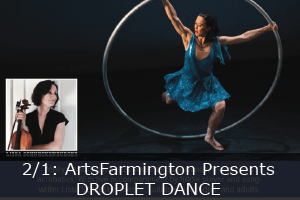 Click here to learn more about DROPLET DANCE with Molly Gawler and Lissa Schneckenburger, sponsored by ArtsFarmington.