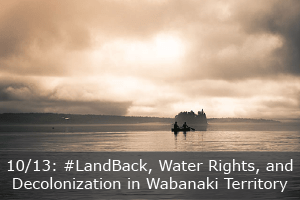 Click here to learn more about this talk on Land and Water Rights in the Wabanaki Territory