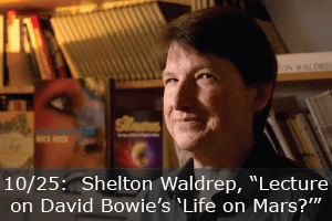 Click here to learn more about Lecture on David Bowie's "Life on Mars?" by Dr. Shelton Waldrep