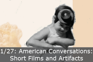 Click here to learn more about American Conversations: Short Films and Artifacts exhibition